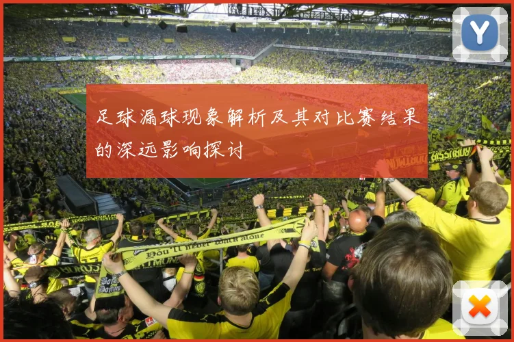 足球漏球现象解析及其对比赛结果的深远影响探讨