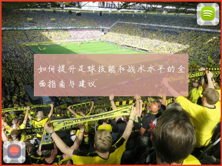 如何提升足球技能和战术水平的全面指南与建议
