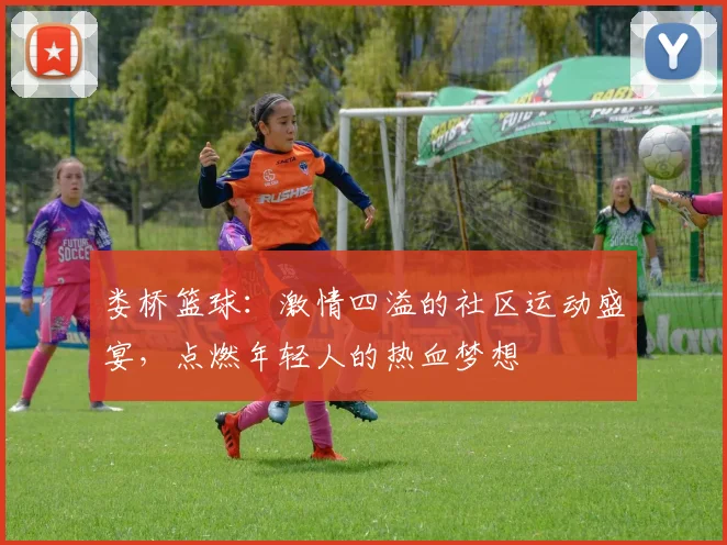 娄桥篮球：激情四溢的社区运动盛宴，点燃年轻人的热血梦想