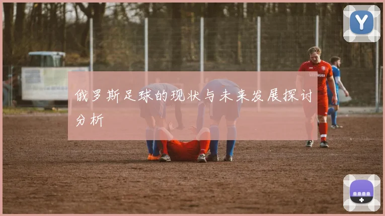 俄罗斯足球的现状与未来发展探讨分析